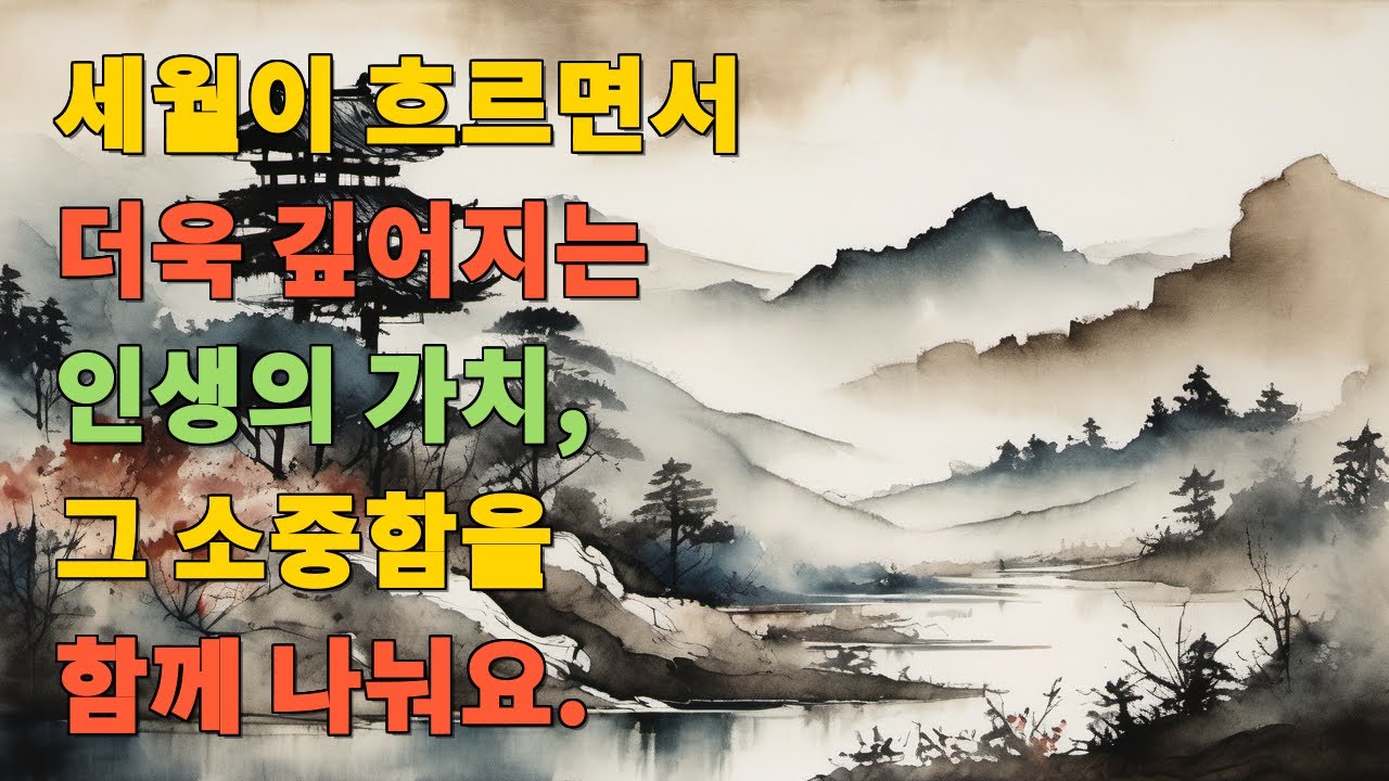 세월이 흐르면서 더욱 깊어지는 인생의 가치, 그 소중함을 함께 나눠요.