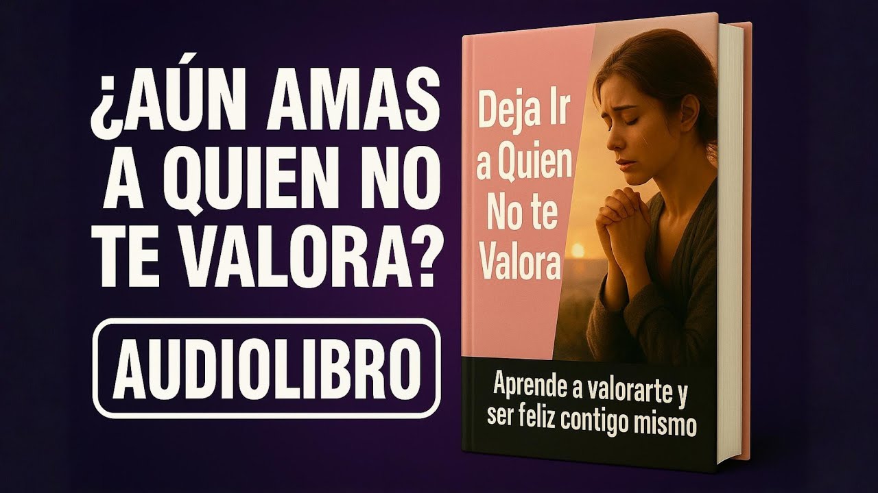 Deja Ir a Quien No Te Valora | Audiolibro Completo para Sanar, Soltar y Volver a Ti