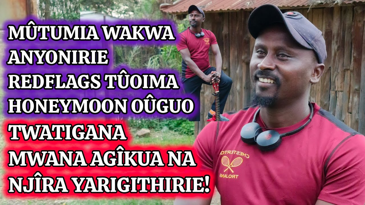 Ndambirie kuona redflags cia Mûtumia wakwa tûoima honeymoon oûguo, twatigana mwana ndaikarire agîkua