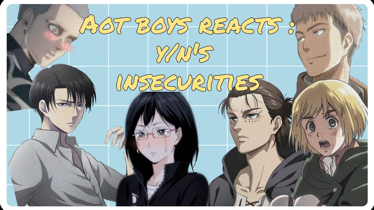 Aot boys reacts to : y/n's insecurities 🤧❤️