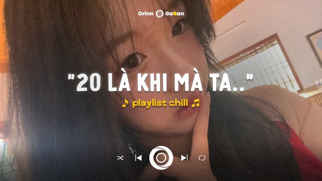 20 là khi mà ta.. Chuyện Chúng Ta Sau Này, Cớ sao ông trời lấy đi cả thế giới | Playlist Chill Hot