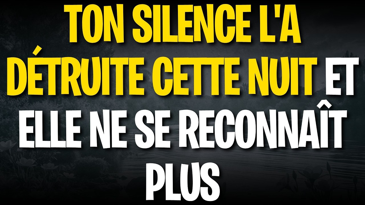Ton silence l'a détruite cette nuit et elle ne se reconnaît plus