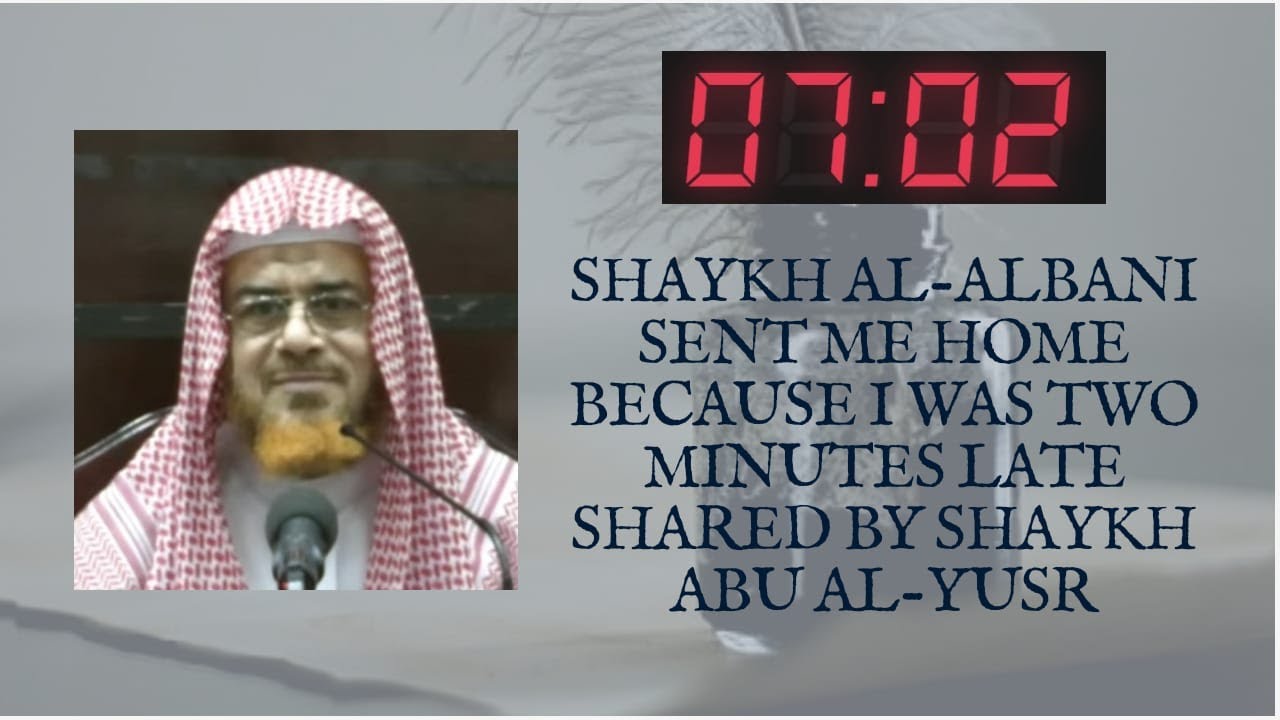 Shaykh Al-Albani sent me home because I was two minutes late shared by Shaykh Abu Al-Yusr