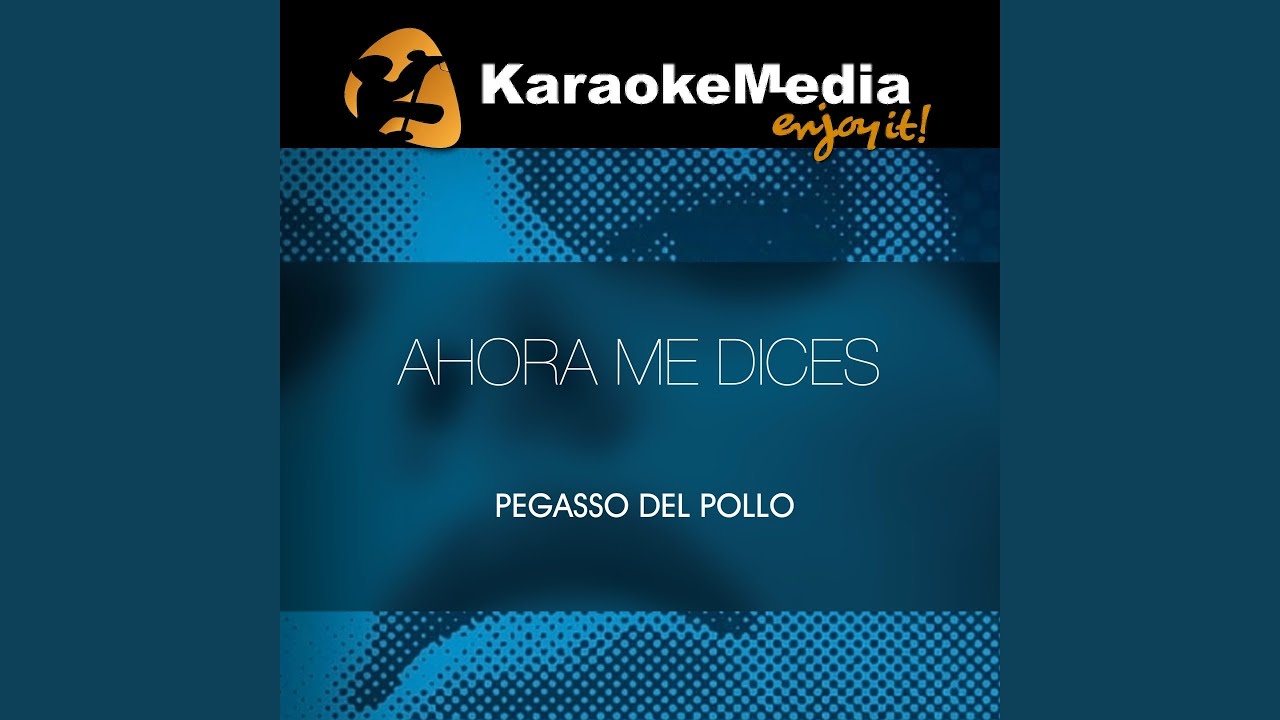 Ahora Me Dices (Karaoke Version) (In The Style Of Pegasso Del Pollo)