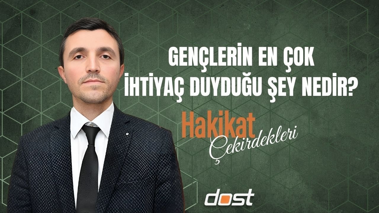 Hakikat çekirdekleri | Gençlerin en çok ihtiyaç duyduğu şey nedir?
