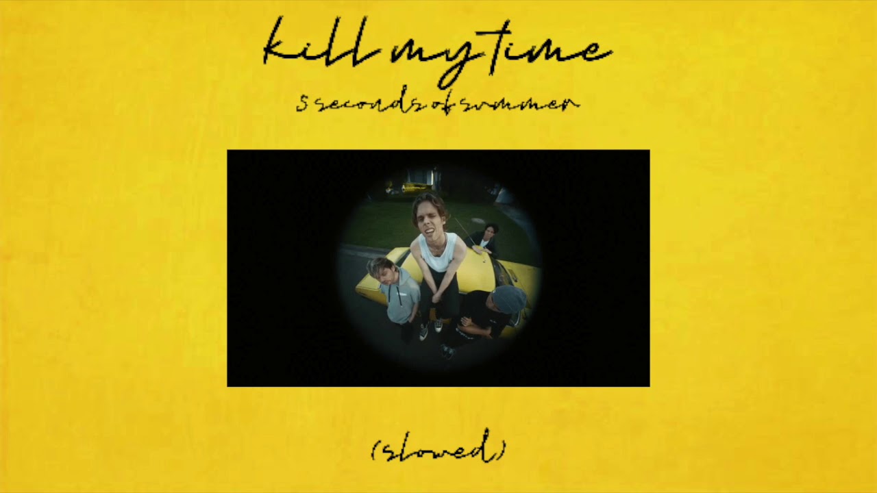 kill my time, 5 seconds of summer (slowed)