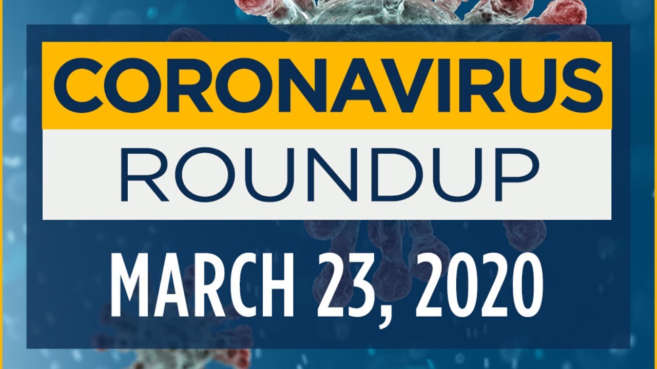 Coronavirus News Roundup - March 23, 2020