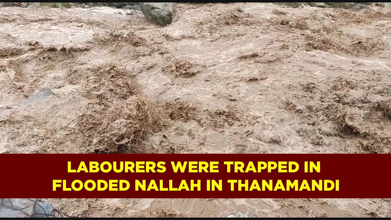 Labourers were trapped in Flooded Nallah in Thanamandi