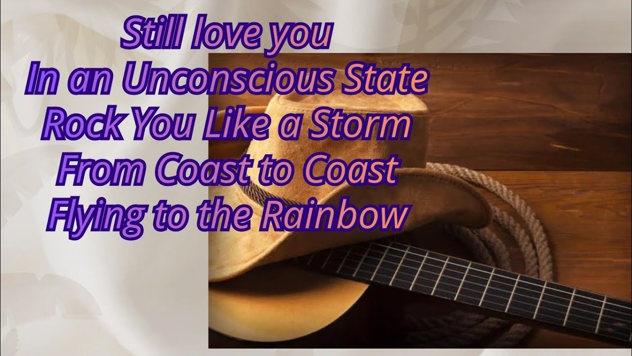  Still love you In an Unconscious StateRock You Like a StormFrom Coast to CoastFlying to the Rainbow