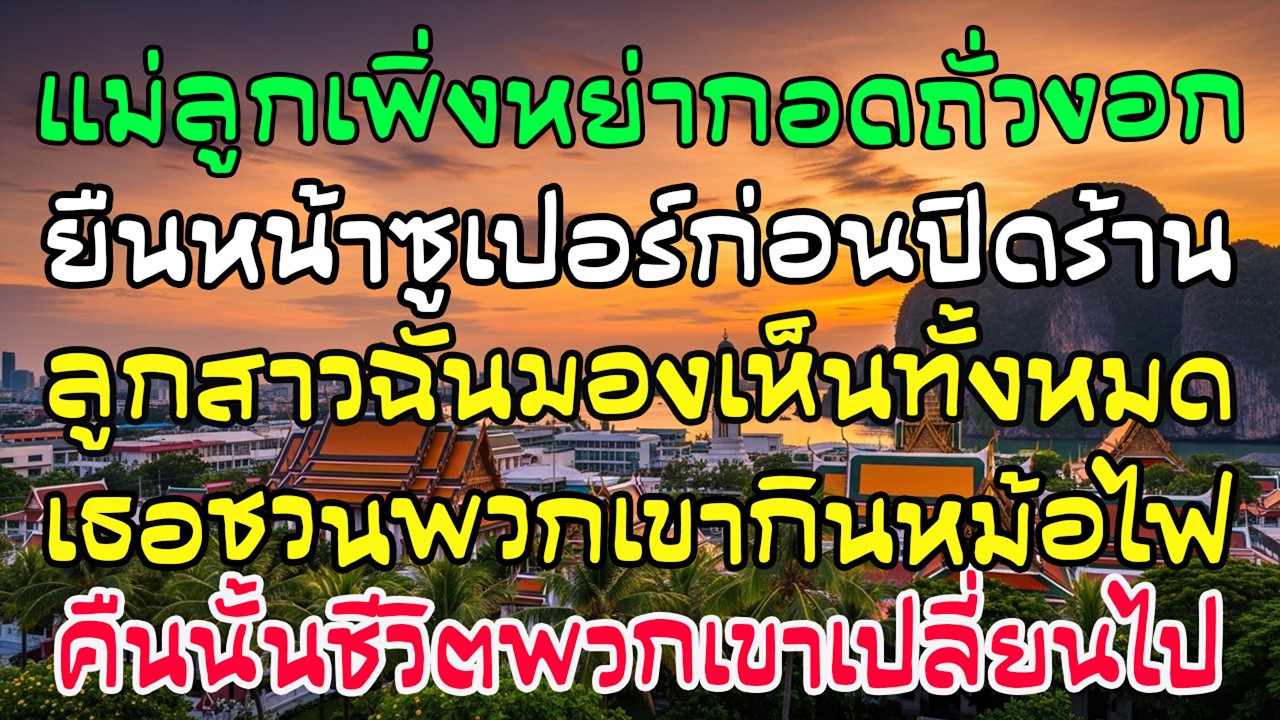แม่หย่ากับลูกกอดถั่วงอกก่อนร้านปิด คำชวนกินหม้อไฟของลูกฉัน…ทำทุกอย่างพลิก