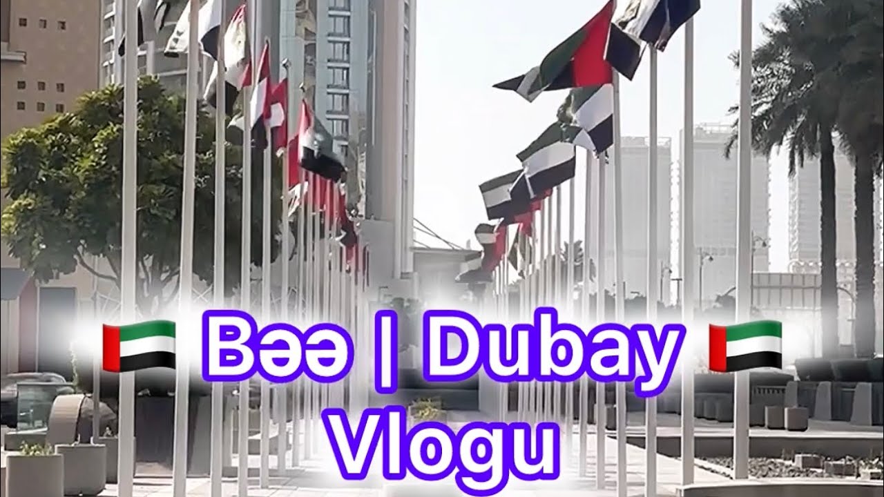 Bəə | Dubay Vlogu | Dubayda nələrə diqqət etməlisiniz? | Gəziləsi yerlər