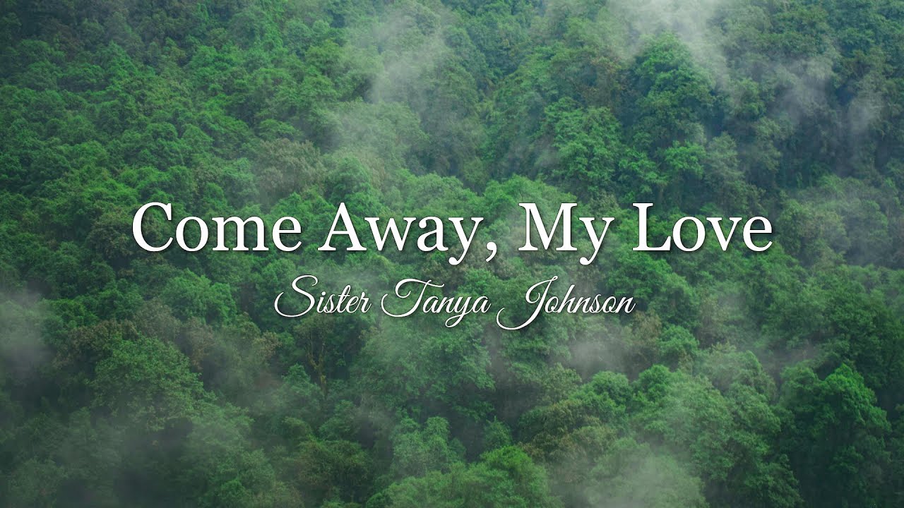 Come Away, My Love - Sister Tanya Johnson