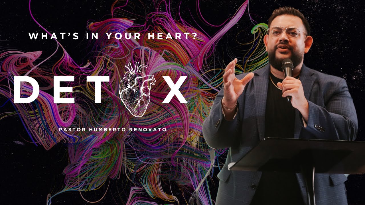 DETOX pt. 7: What's In Your Heart? | Pastor Humberto Renovato