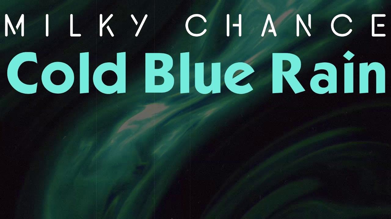 Cold Blue Rain - Milky Chance