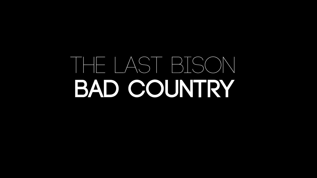 The Last Bison - Bad Country