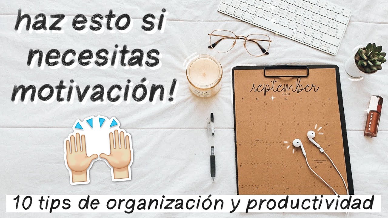 10 COSAS QUE TIENES QUE HACER PARA ORGANIZARTE Y SER PRODUCTIVO *cuando no tienes motivación*