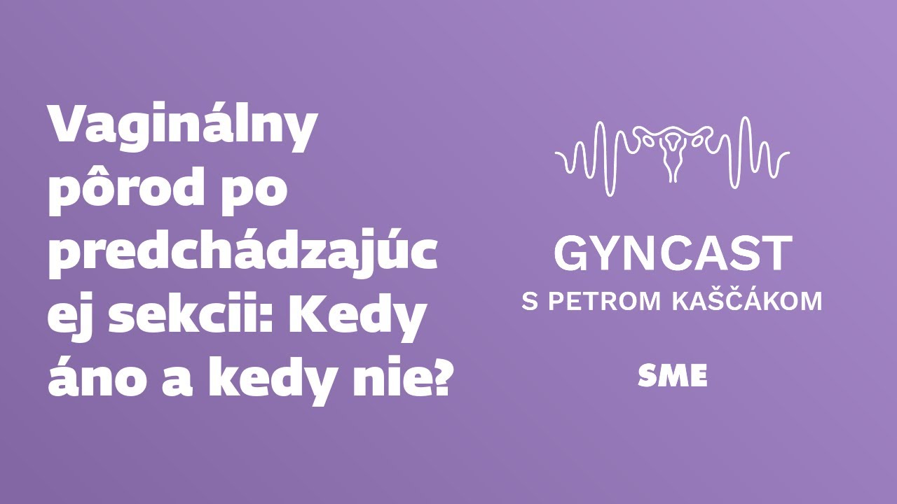 Vaginálny pôrod po predchádzajúcej sekcii - kedy áno a kedy nie? (podcast Gyncast)