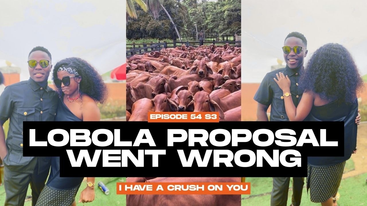 Lobola proposal Went Wrong  | I HAVE A CRUSH ON YOU❤️  Ep54💙S3