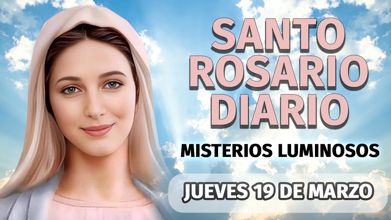 Santo rosario de hoy Jueves 19 de Marzo, Misterios Luminosos, Rosario a la Virgen María.