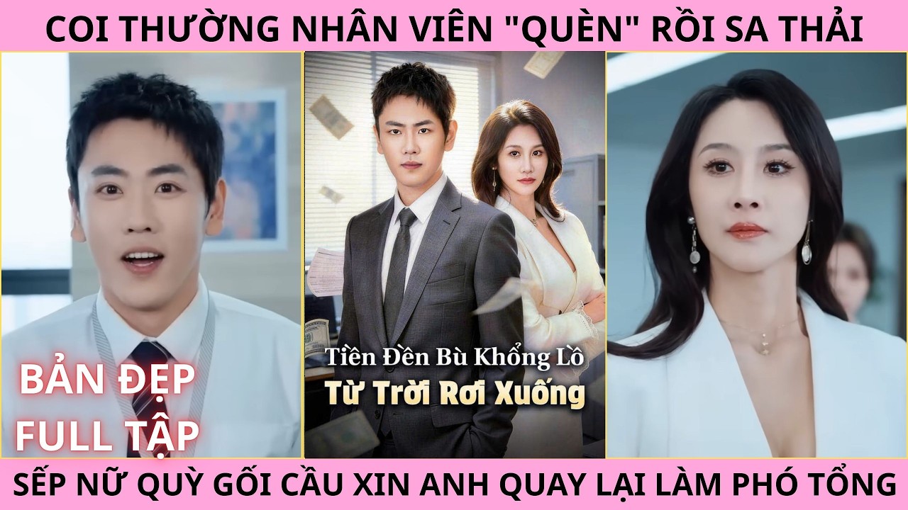 Tiền Đền Bù Khổng Lồ Từ Trời Rơi Xuống, Coi Thường Sa Thải Anh Nhân Viên Quèn Sếp Nữ Quỳ Gối Hối Hận