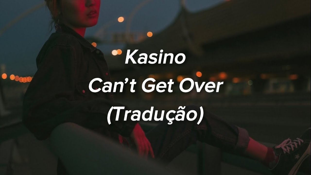 Kasino - Can&rsquo;t Get Over (Tradu&ccedil;&atilde;o/Legendado)