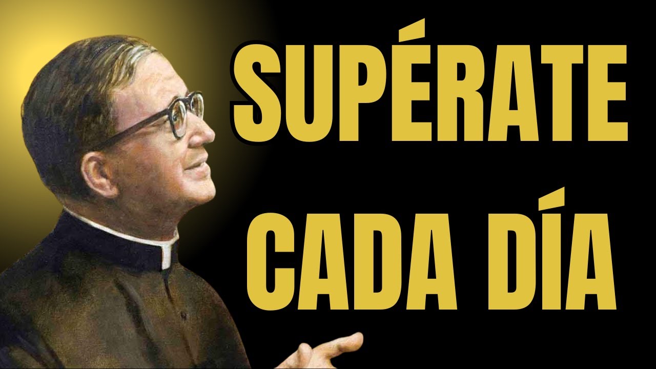 La lucha interior que nadie ve: Supérate cada día | San Josemaría Escrivá