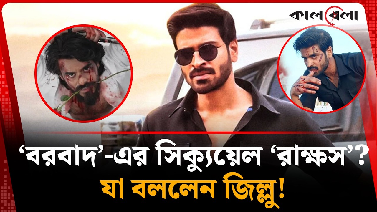 ‘বরবাদ’-এর সিক্যুয়েল ‘রাক্ষস’? যা বললেন জিল্লু! | Borbaad Movie Review | Kalbela