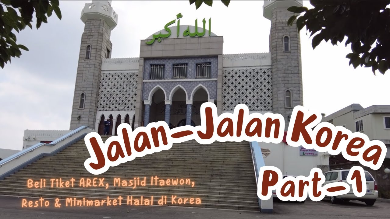 Korea (Part 1 - Beli Tiket AREX Train, Masjid Itaewon, Resto Halal & Minimart Halal)