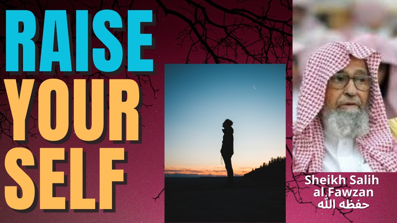RAISE YOURSELF - Sheikh Salih al Fawzan حفظه الله