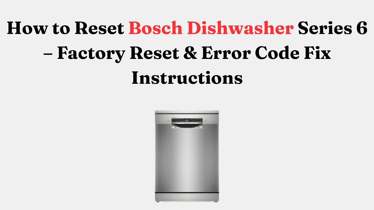 How to Reset Bosch Dishwasher Series 6 &ndash; Factory Reset & Error Code Fix Instructions