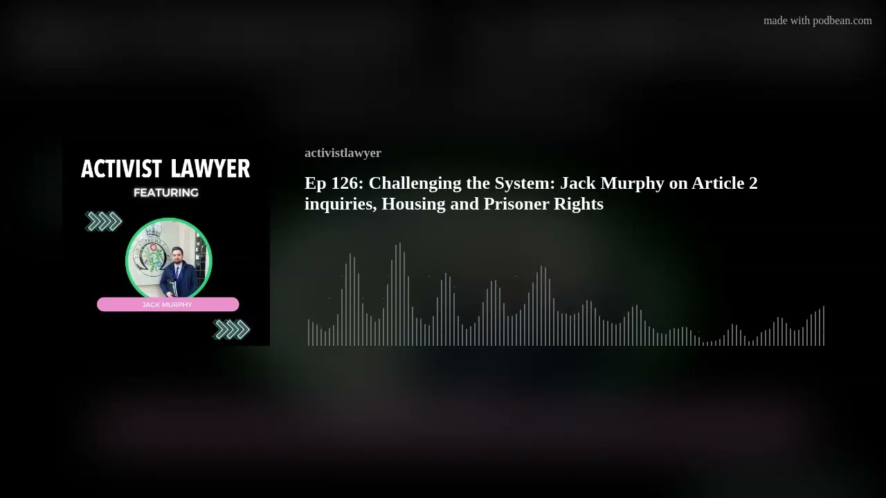 Ep 126: Challenging the System: Jack Murphy on Article 2 inquiries, Housing and Prisoner Rights