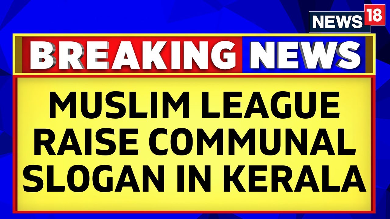 Kerala News | Communal Slogans Raised In Muslim League Rally Against UCC | Kasargod | News18