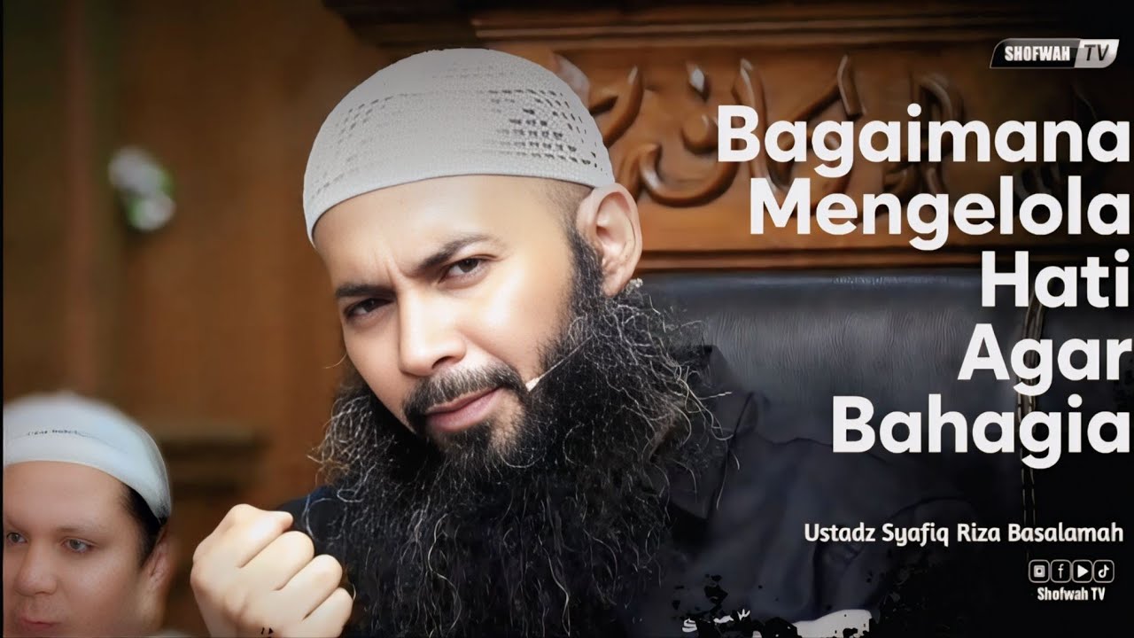 BAGAIMANA CARA MENGELOLA HATI AGAR BAHAGIA | Ustadz Syafiq Riza Basalamah