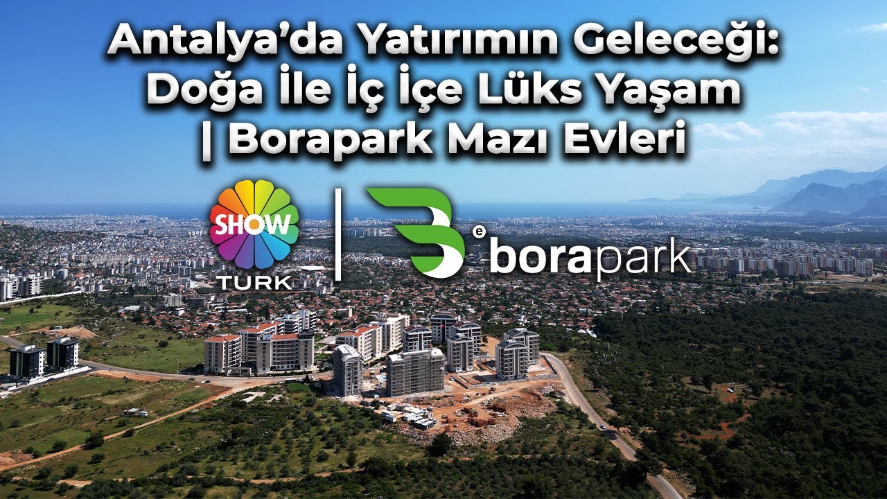 Antalya’da Yatırımın Geleceği: Doğa İle İç İçe Lüks Yaşam | Borapark Mazı Evleri