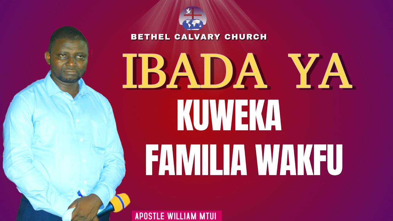 IBADA YA KUWEKA FAMILIA WAKFU KWA BWANA | APOSTLE WILLIAM MTUI | BETHEL CALVARY CHURCH | LANGO KUU.