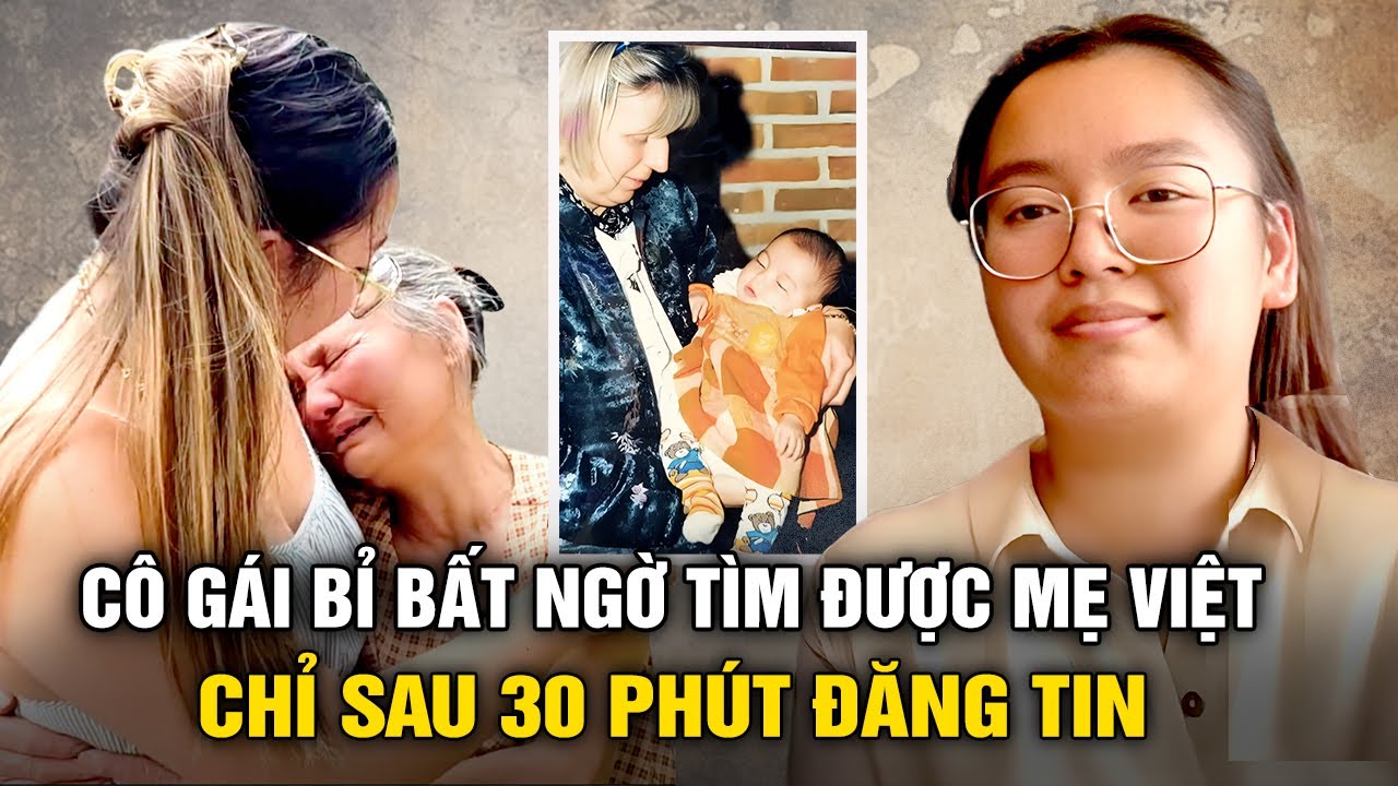 Cô gái Bỉ bất ngờ tìm được mẹ Việt sau 30 phút đăng tin: 'Con cứ tưởng sẽ mãi không được gặp lại mẹ'