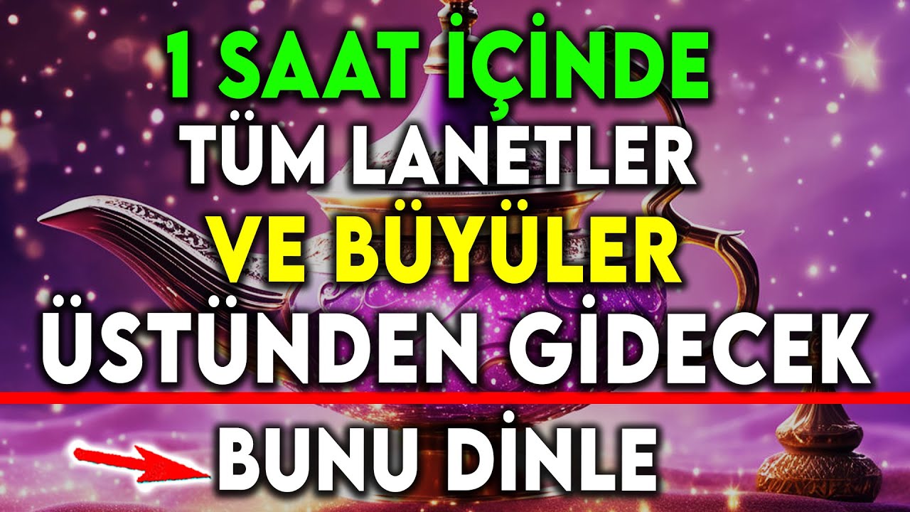 1 SAAT İÇİNDE TÜM LANETLER VE BÜYÜLER ÜSTÜNDEN GİDECEK BUNU DİNLE ..!