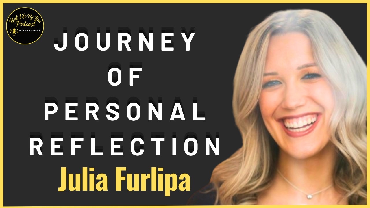 The Journey of Personal Reflection | Best Life By You Podcast with Julia Furlipa | Episode 33