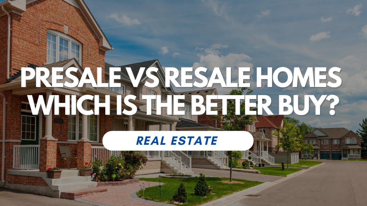 Presale vs. Resale Homes: Which is the Better Buy?