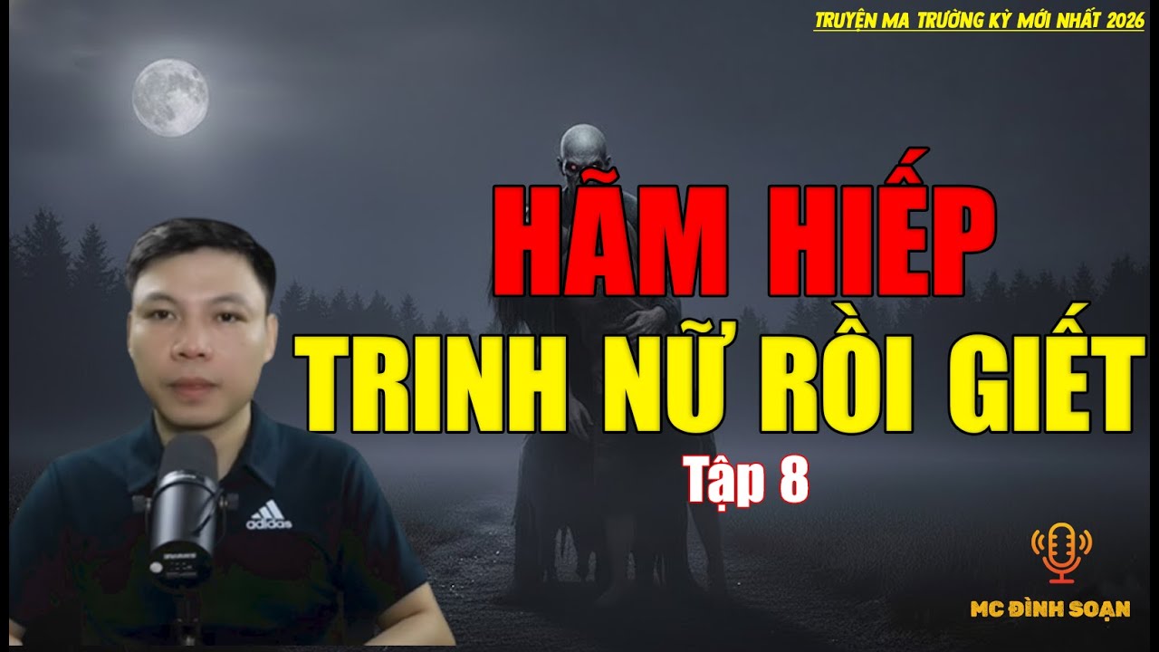 Truyện ma trường kỳ mới nhất 2026：[PHẦN 8] - HÃM HIẾP TRINH NỮ RỒI GIẾT
