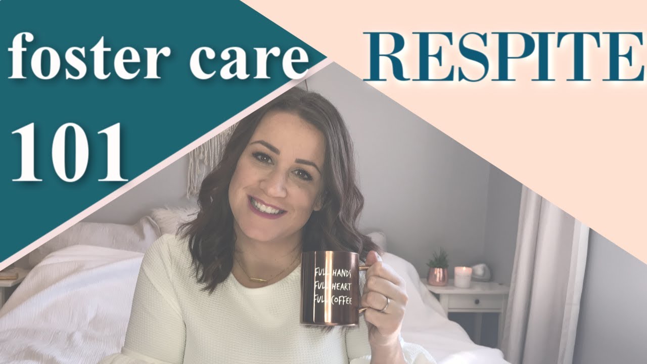 FOSTER CARE 101: RESPITE CARE