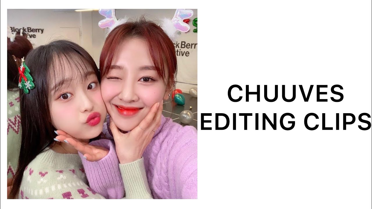 chuuves editing clips
