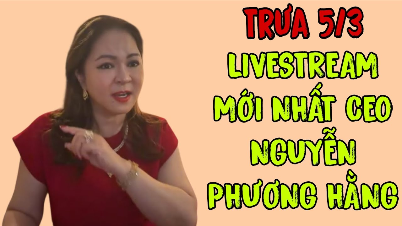 Trưa 5/3: LIVESTREAM MỚI NHẤT CEO NGUYỄN PHƯƠNG HẰNG 