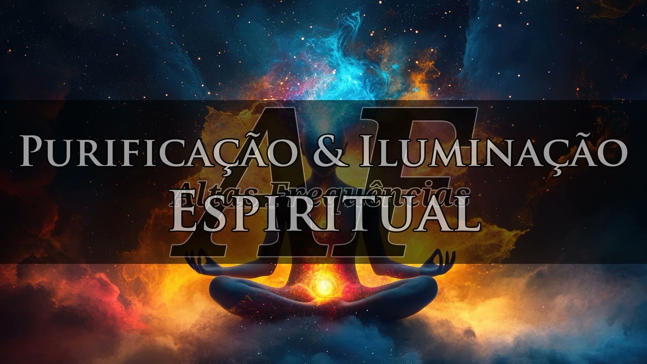 Purifica&ccedil;&atilde;o & Ilumina&ccedil;&atilde;o Espiritual | Canal: Altas Frequ&ecirc;ncias