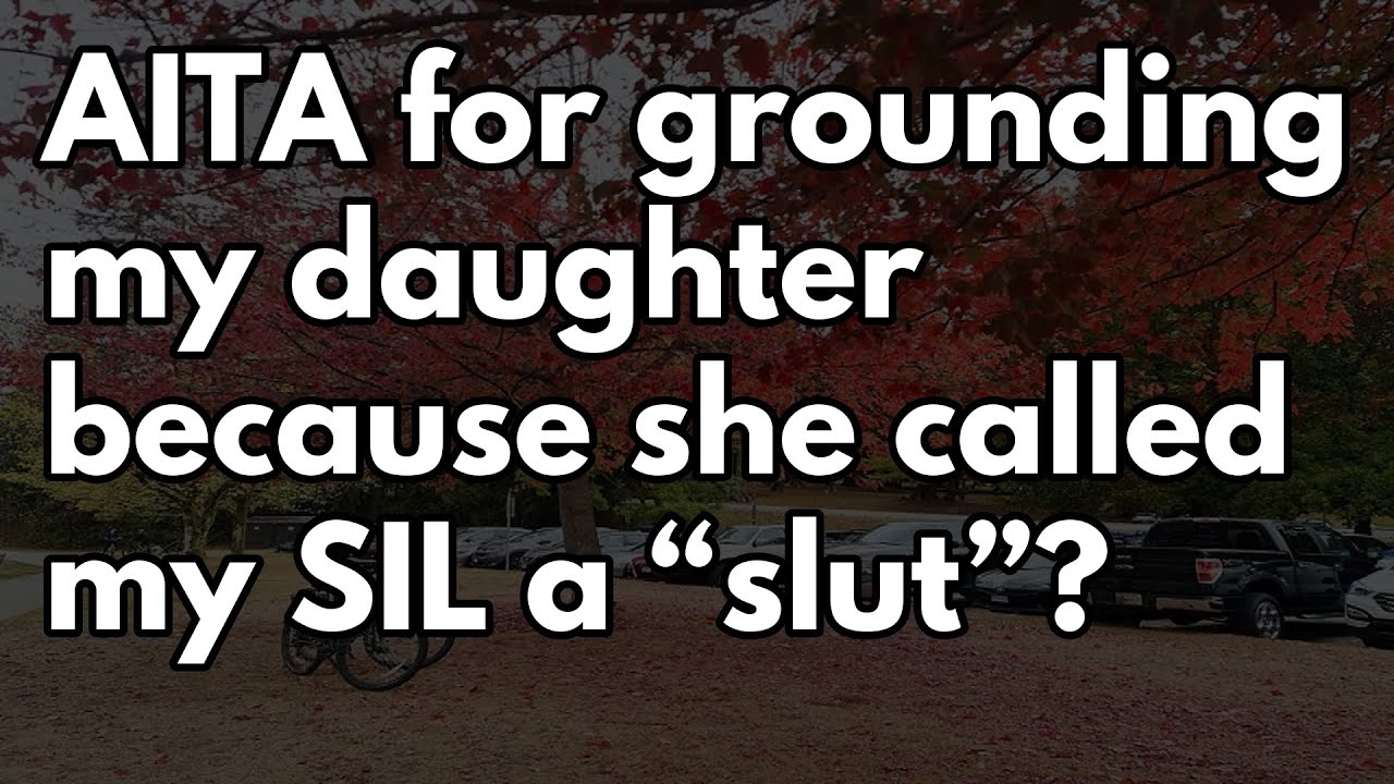 Reddit Stories | AITA for grounding my daughter because she called my SIL a “slut”?...