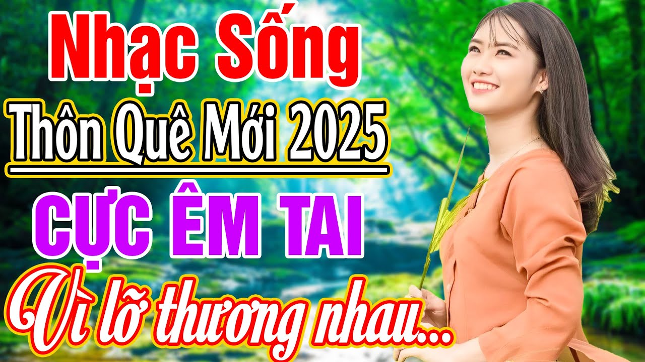 LK NHẠC SỐNG 2025 HAY NHẤT - LK VÌ LỠ THƯƠNG NHAU... NHẠC SỐNG THÔN QUÊ VỪA NGHE ĐÃ NGHIỆN 2025
