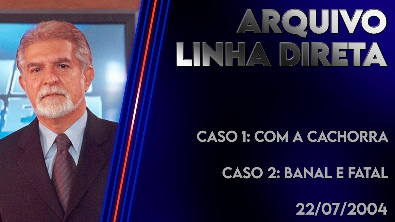 Linha Direta 22/07/2004 - Caso 1: Com a cachorra - Caso 2: Banal e fatal