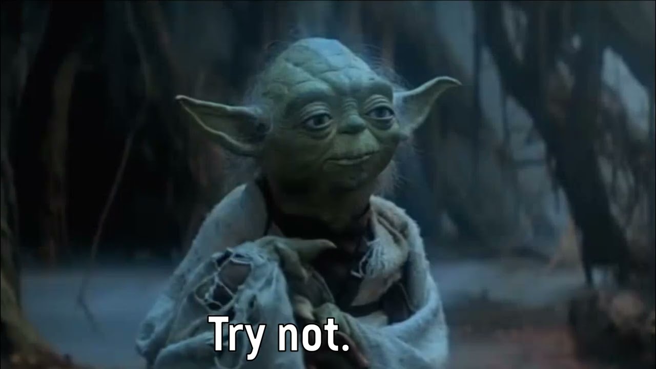Do or Do Not - There is no Try