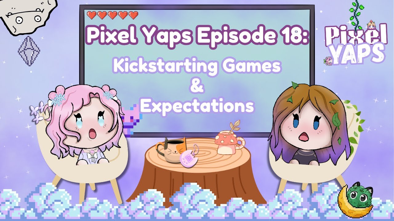 Kickstarting Games & Expectations | Pixel Yaps Episode 18