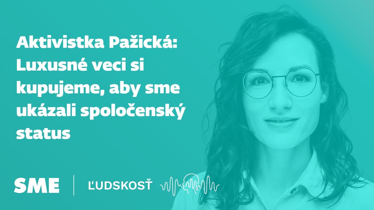 Aktivistka Pažická: Luxusné veci si kupujeme, aby sme ukázali spoločenský status (podcast Ľudskosť)